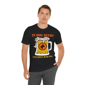 Funny Dog Lover Tee - 'In Dog Beers I've Only Had One' Unisex Short Sleeve T-Shirt